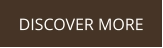 DISCOVER MORE