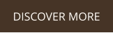 DISCOVER MORE