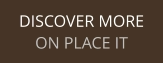 DISCOVER MORE ON PLACE IT
