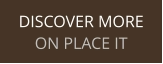 DISCOVER MORE ON PLACE IT